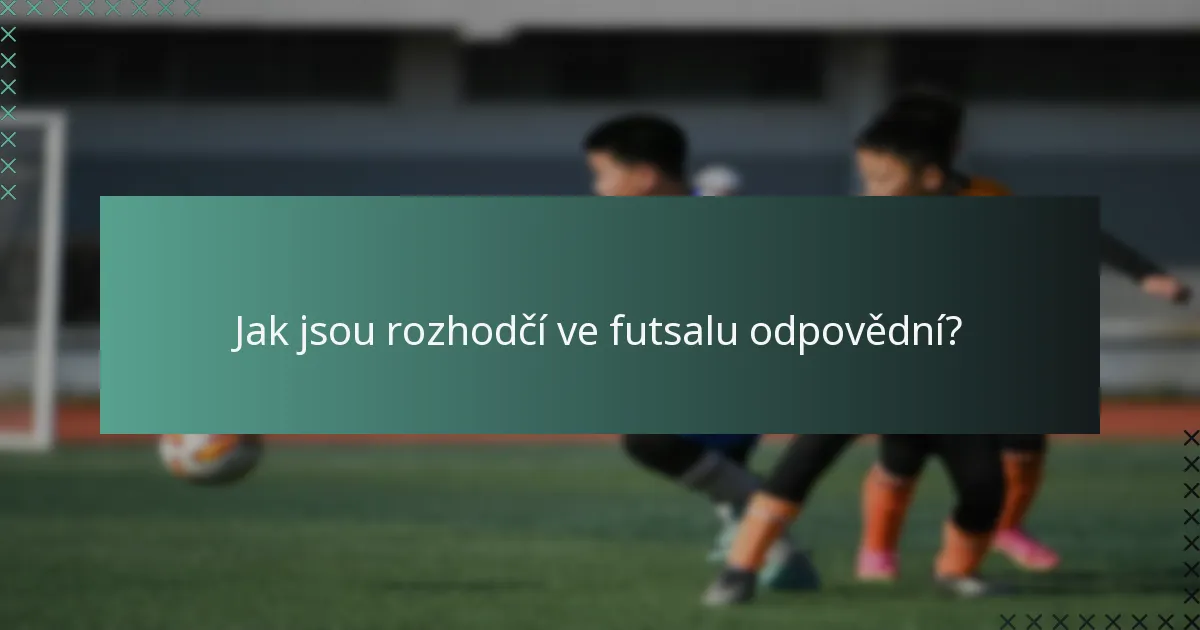 Jak jsou rozhodčí ve futsalu odpovědní?