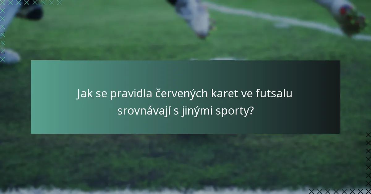 Jak se pravidla červených karet ve futsalu srovnávají s jinými sporty?