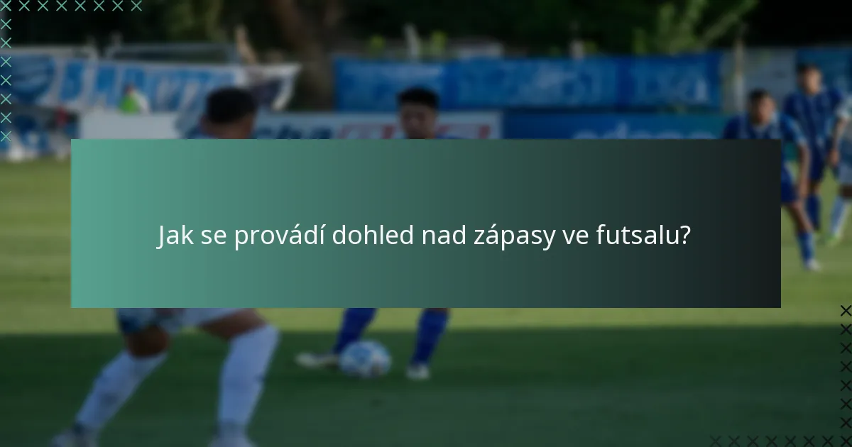 Jak se provádí dohled nad zápasy ve futsalu?