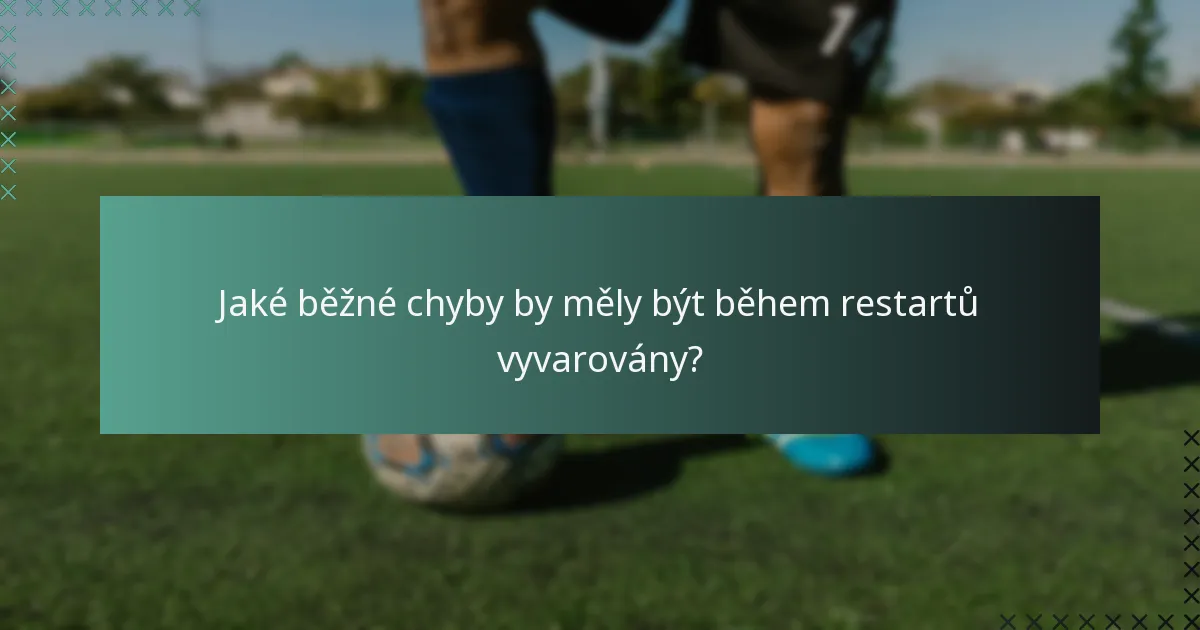 Jaké běžné chyby by měly být během restartů vyvarovány?