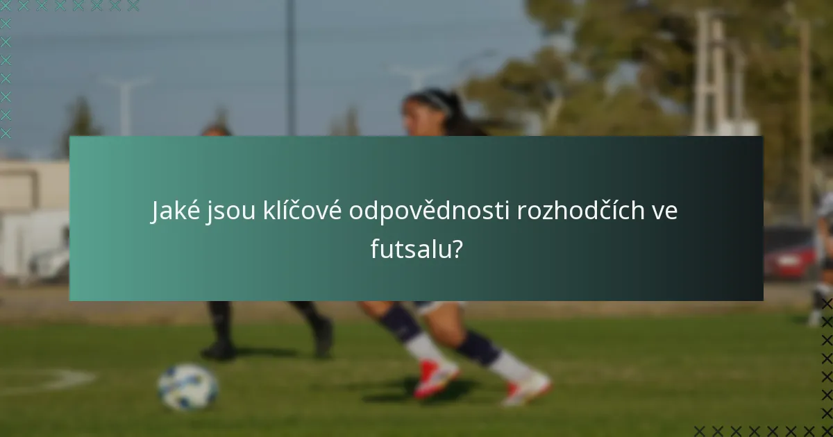 Jaké jsou klíčové odpovědnosti rozhodčích ve futsalu?