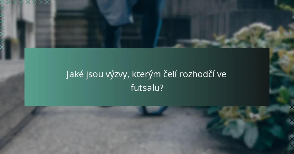 Jaké jsou výzvy, kterým čelí rozhodčí ve futsalu?